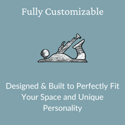 Designed & Built to Perfectly Fit Your Space and Unique Personality (2)